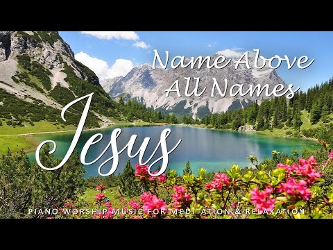 JESUS (Name Above All Names) | Worship & Instrumental Music With Nature | Christian Piano