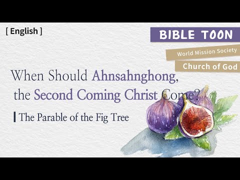 When Should Ahnsahnghong, the Second Coming Christ Come?- The Parable of the Fig Tree[WMSCOG]