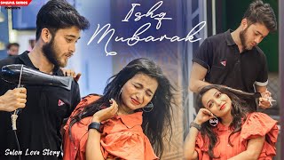 Ishq Mubarak | Salon Owner and Staff Love Story | Heart Touching | Cute Love Story | Latest Song