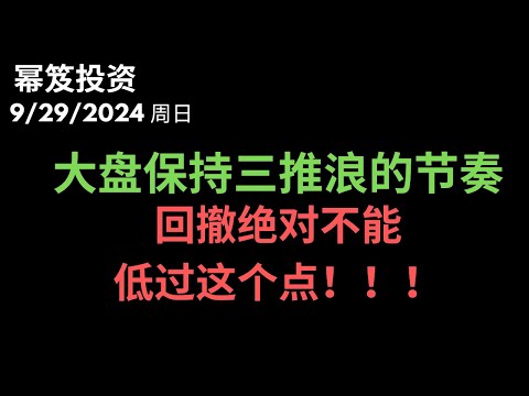 第1289期「幂笈投资」9/29/2024 大盘保持三推浪节奏，回调可不能躲过上涨的幅度，否则。。。｜