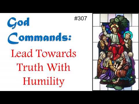 307 - God Commands - Lead Towards Truth With Humility