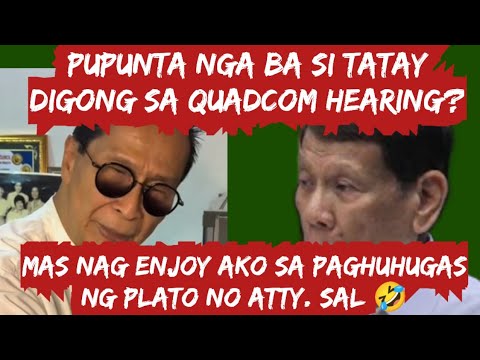 ATTY SAL, PUPUNTA NGA BA SI TATAY DIGONG SA QUADCOM HEARING? | #tataydigong #salpanelo