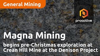 Magna Mining begins pre-Christmas exploration at Crean Hill Mine at the Denison Project