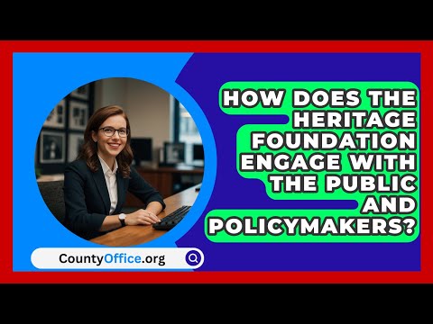 How Does the Heritage Foundation Engage with the Public and Policymakers? | CountyOffice.org