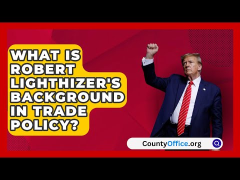 What Is Robert Lighthizer's Background in Trade Policy? | CountyOffice.org