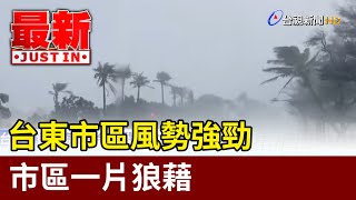 台東市區風勢強勁 市區一片狼藉【最新快訊】