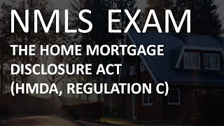 NMLS Exam - The Home Mortgage Disclosure Act (HMDA, Regulation C)