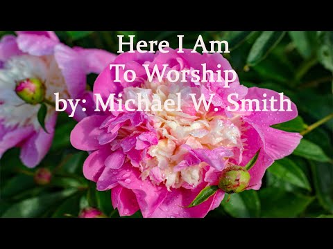 Here I Am To Worship by Michael Smith, photos video by Marilyn Moseley MountainTopSpice Worship Pray