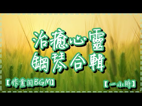 治癒心靈的鋼琴合輯 輕鬆音樂【一小時】【作業用BGM】讀書、工作背景音樂 提高效率 Soothing, Relaxing Piano Music