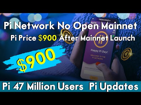 Pi Network No Open Mainnet | Pi Price $900 After Mainnet Launch | Pi 47 Million Users | Pi Updates