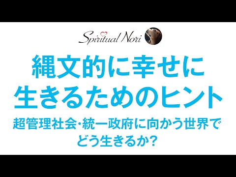 世界は統一政府に向かうのか？管理社会の中でも縄文的に幸せに生きるヒント（後半は皆様の質問にお答え）