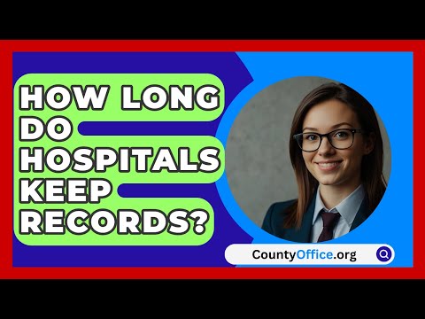 How Long Do Hospitals Keep Records? - CountyOffice.org