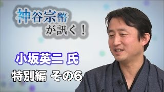 特別編 その6 小坂英二氏・共感を得る事の重要性【CGS 神谷宗幣】