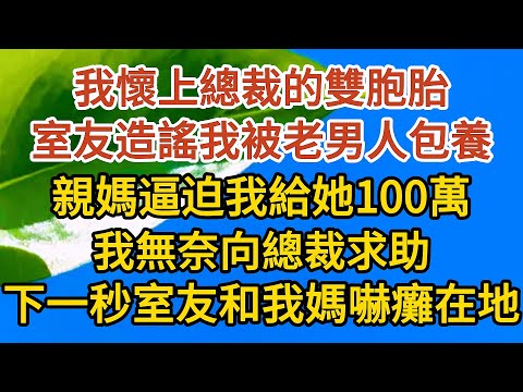 《孕期偷偷哭》第03集：我懷上總裁的雙胞胎，室友造謠我被老男人包養，親媽逼迫我給她100萬，我無奈向總裁求助，下一秒室友和我媽嚇癱在地……#恋爱 #婚姻 #情感故事 #甜宠 #故事#小说#霸总