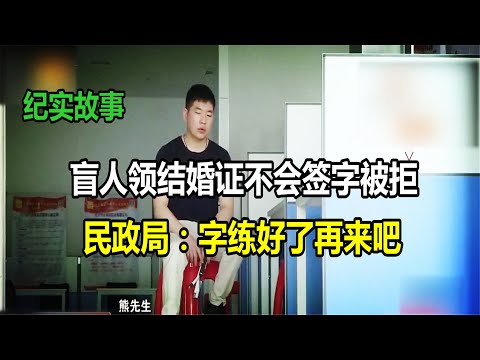 盲人领结婚证不会签字被刁难，工作人员：回家练好字再来