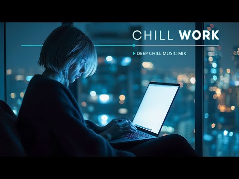 Chill Work Music  - Deep Chillstep music to Improve Focus - Work & Study Playlist