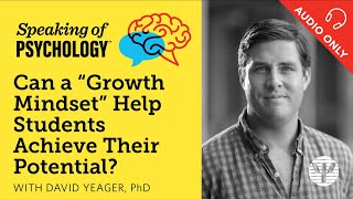 Can a “growth mindset” help students achieve goals? with David Yeager, PhD | Speaking of Psychology