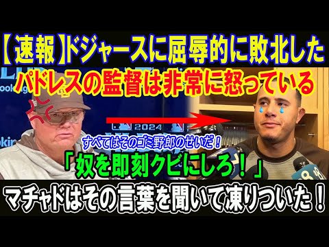 【速報】ドジャースに屈辱的に敗北した!!パドレスの監督は非常に怒っている「奴を即刻クビにしろ！」マチャドはその言葉を聞いて凍りついた！