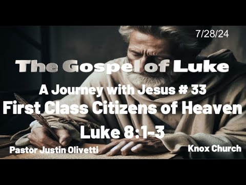 #33 First Class Citizens of Heaven – The Gospel of Luke – Luke 8:1-3 – Knox Sunday Sermon – 7/28/24