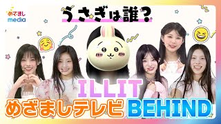 【BEHIND】ILLIT めざましテレビ生出演の舞台裏に密着 ♪Magneticに“わんこポーズ” YUNAH・MINJU・MOKA・WONHEE・IROHA『ちいかわ』の「うさぎ」になったのは誰？