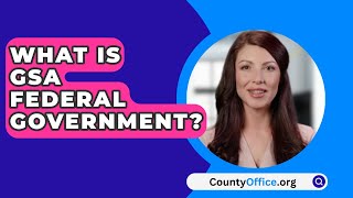 What Is GSA Federal Government? - CountyOffice.org