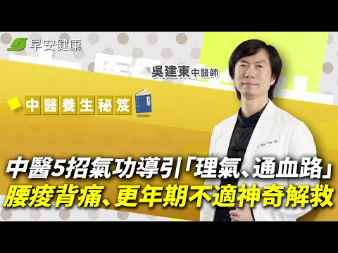 中醫5招氣功導引「理氣、通血路」 腰痠背痛、更年期不適神奇解救 ∣ 吳建東 中醫師【早安健康 × 中醫養生秘笈】