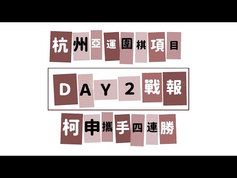 【杭州亞運極速戰報Day2】柯潔申真諝笑納四連勝攜手晉級，台灣第一人許皓鋐吃下二連敗