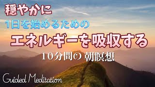 【誘導瞑想】穏やかに１日を始めるためのエネルギーを吸収する🍀✨｜10分間の【朝瞑想】