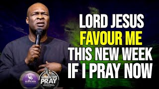 NEW WEEK PRAYERS LORD JESUS, FAVOUR ME THIS NEW WEEK  - APOSTLE JOSHUA SELMAN