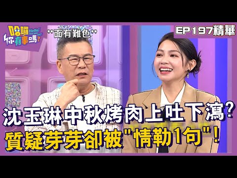 【精華】沈玉琳中秋烤肉上吐下瀉？質疑芽芽卻被「情勒1句」！︱EP197👋20241104︱#哈囉你有事嗎