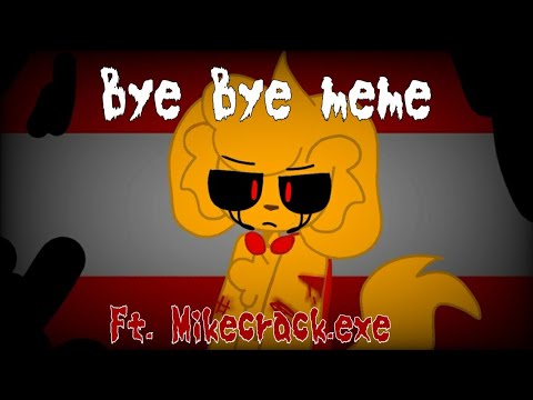 Bye Bye Meme| Ft.Mikecrack.Exe