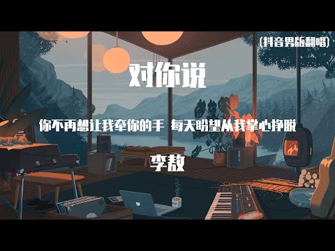 李敖 - 对你说 (原唱:王铮)【動態歌詞】「你不再想让我牵你的手 每天盼望从我掌心挣脱」♪