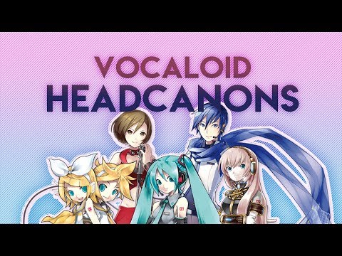 VOCALOID HEADCANONS