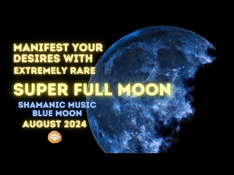 🟥 Super Full Moon - August 2024 - Manifest All your Desires with Shamanic Music for Blue Moon 💙🌕