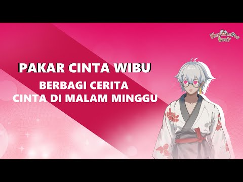 【Pakar Cinta Wibu】Berbagi Cerita Cinta Di Malam Minggu?!