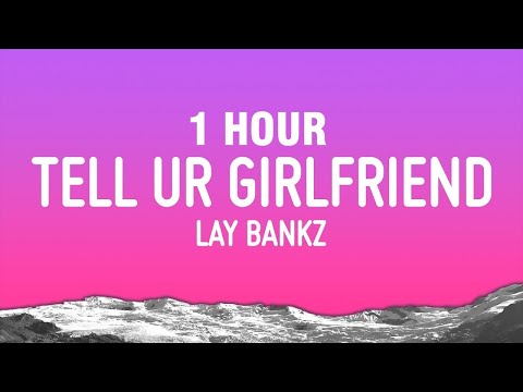 [1 HOUR] Lay Bankz - Tell Ur Girlfriend (Lyrics)