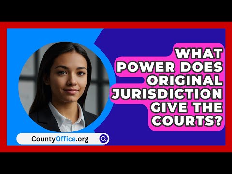 What Power Does Original Jurisdiction Give The Courts? - CountyOffice.org