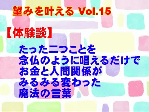 【望みを叶える Vol.15】たった二つのことを念仏のように唱えるだけで、お金と人間関係がみるみる変わった魔法の言葉