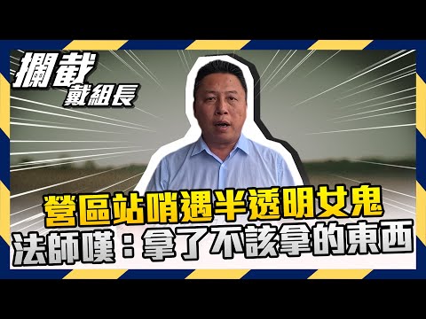 營區站哨遇半透明女鬼！法師嘆：拿了不該拿的東西【攔截戴組長】EP.44 戴志揚 @ChinaTimes