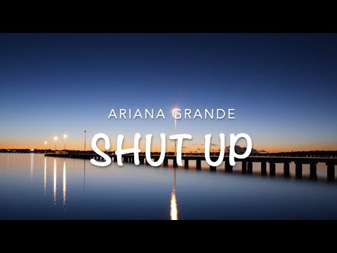 Ariana grande- shut up (lyrics)