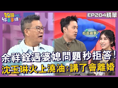 【精華】余祥銓遇「婆媳問題」秒拒答！沈玉琳火上澆油：講了會離婚！︱EP204👋20241114︱#哈囉你有事嗎