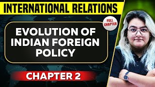 Evolution of Indian Foreign Policy FULL CHAPTER | International Relations Chapter 2|UPSC Preparation