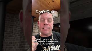 Don’t Quit! Learn how to make money online