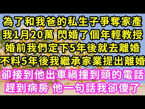 為了和我爸的私生子爭奪家產，我1月20萬 閃婚了個年輕教授，婚前我們定下5年後就去離婚，不料5年後我繼承家業提出離婚，卻接到他出車禍撞到頭的電話，趕到病房 他一句話我卻傻了#甜寵#灰姑娘#霸道總裁