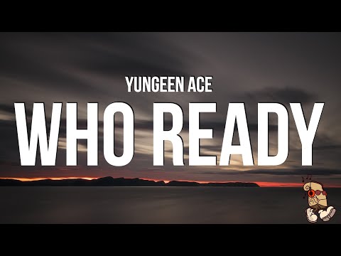 Yungeen Ace - Who Ready (Lyrics)