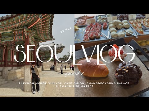 SEOUL TRAVEL VLOG EP1 |  Cafe Onion, Bukchon Hanok Village, Changdeokgung Palace & Gwangjang Market