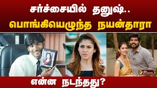 சர்ச்சையில் தனுஷ்.. பொங்கியெழுந்த நயன்தாரா..என்ன நடந்தது? | dhanush | Nayanthara documentary