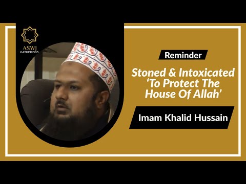 Stoned & Intoxicated ‘To Protect The House Of Allah’ | Imam Khalid Hussain