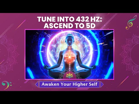 Tune Into 432 Hz: Ascend To 5D - Connect With Divine Manifestation - Awaken Your Higher Self