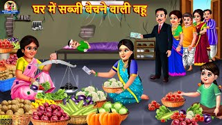 घर में सब्जी बेचने वाली बहू | Saas Bahu | Hindi Kahani | Moral Stories | Bedtime Stories | Kahaniya